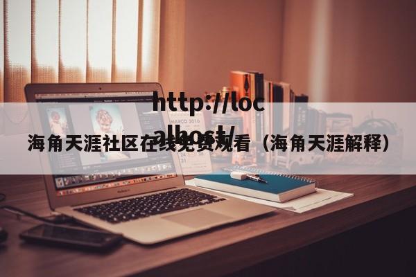 海角天涯社区在线免费观看（海角天涯解释）
